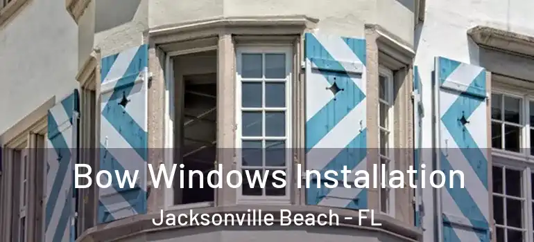 Bow Windows Installation Jacksonville Beach - FL