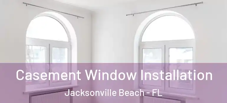 Casement Window Installation Jacksonville Beach - FL