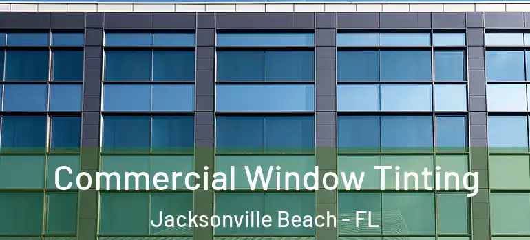 Commercial Window Tinting Jacksonville Beach - FL
