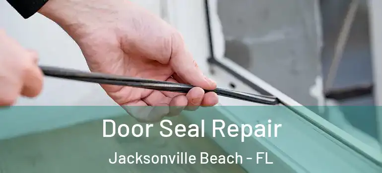 Door Seal Repair Jacksonville Beach - FL