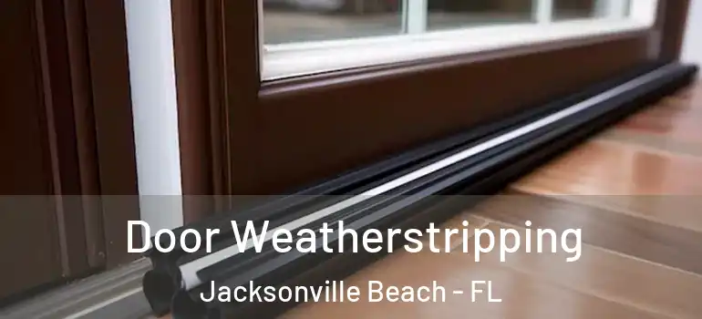 Door Weatherstripping Jacksonville Beach - FL