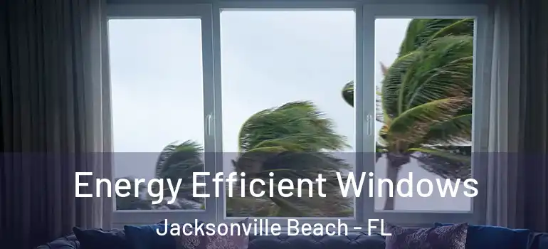 Energy Efficient Windows Jacksonville Beach - FL