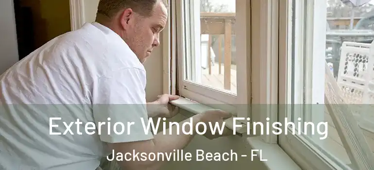 Exterior Window Finishing Jacksonville Beach - FL