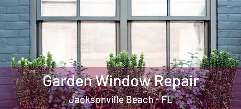 Garden Window Repair Jacksonville Beach - FL