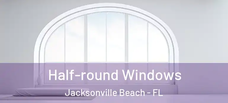 Half-round Windows Jacksonville Beach - FL