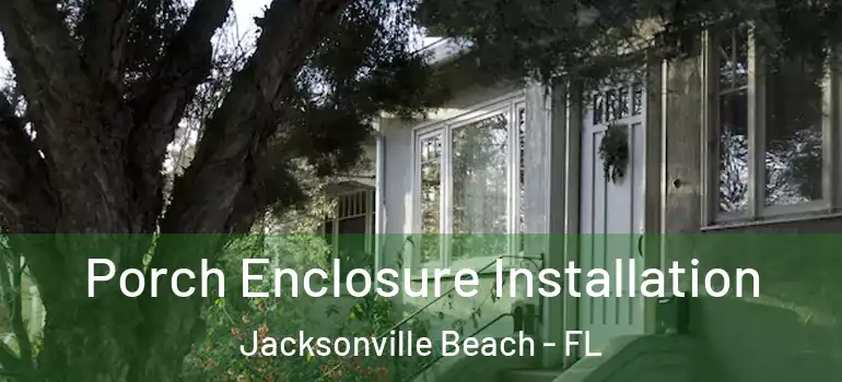 Porch Enclosure Installation Jacksonville Beach - FL