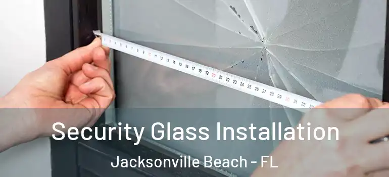 Security Glass Installation Jacksonville Beach - FL