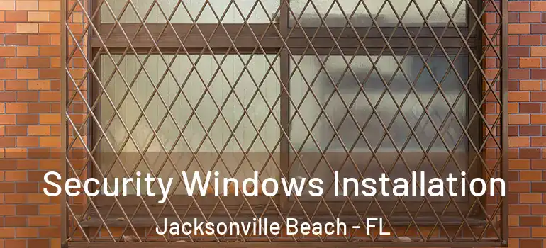 Security Windows Installation Jacksonville Beach - FL