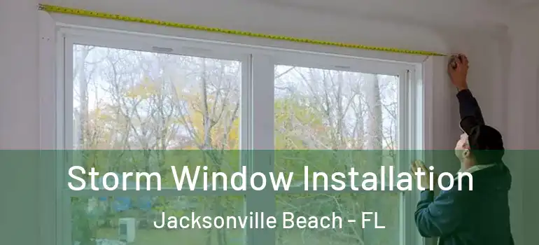 Storm Window Installation Jacksonville Beach - FL