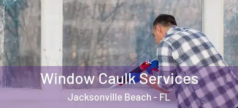 Window Caulk Services Jacksonville Beach - FL