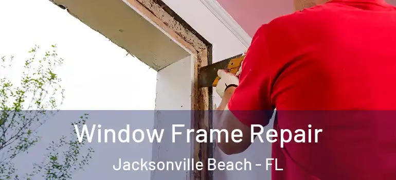 Window Frame Repair Jacksonville Beach - FL