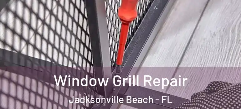 Window Grill Repair Jacksonville Beach - FL
