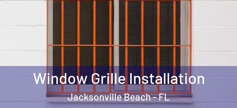 Window Grille Installation Jacksonville Beach - FL