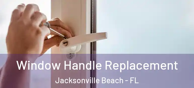 Window Handle Replacement Jacksonville Beach - FL