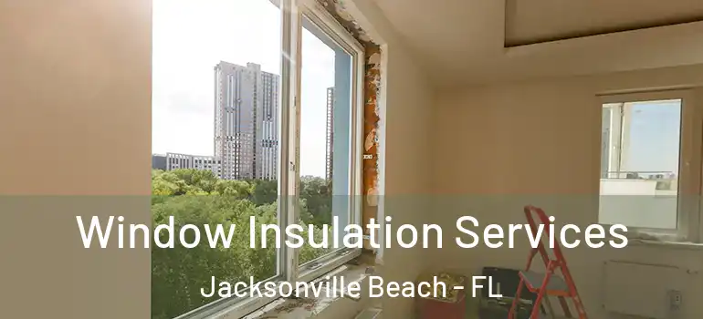 Window Insulation Services Jacksonville Beach - FL