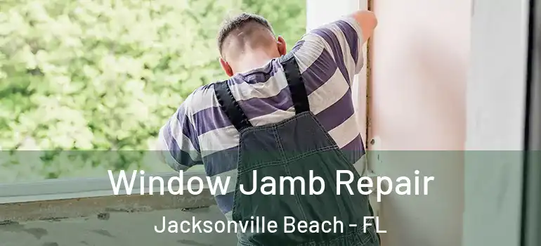 Window Jamb Repair Jacksonville Beach - FL