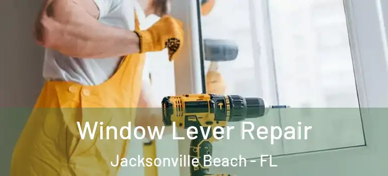 Window Lever Repair Jacksonville Beach - FL