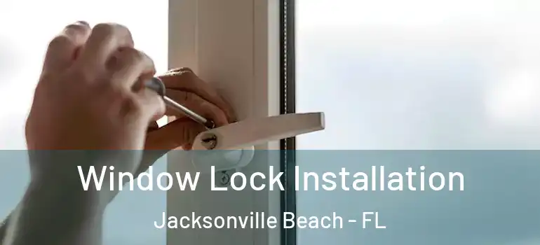 Window Lock Installation Jacksonville Beach - FL
