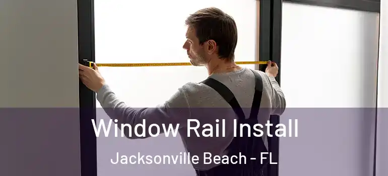 Window Rail Install Jacksonville Beach - FL