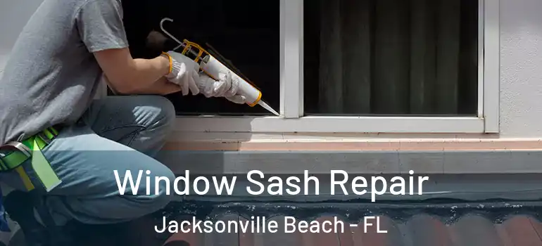 Window Sash Repair Jacksonville Beach - FL